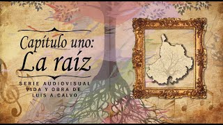 CAPÍTULO 1: LA RAÍZ | SERIE AUDIOVISUAL: VIDA Y OBRA DE LUIS A. CALVO