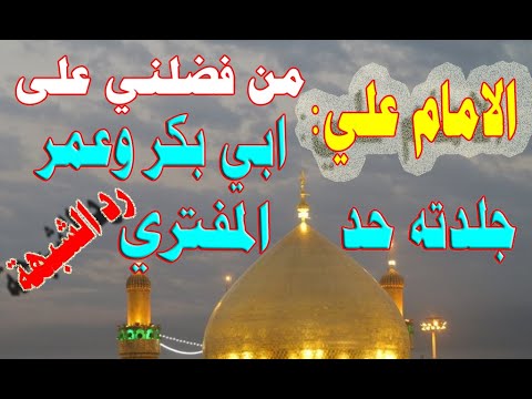 الامام علي بن ابي طالب من فضلني على ابي بكر وعمر جلدته حد المفتري رد الشبهة