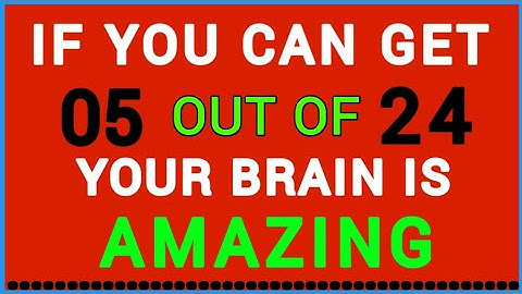 YOUR BRAIN IS AMAZING, IF YOU CAN GET JUST 5 OUT OF 24! #QUIZ108