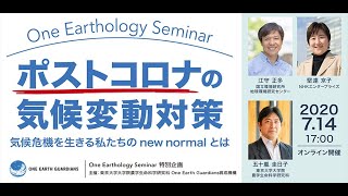 2020.7.14 One Earthology Seminar: ポストコロナの気候変動対策 ー気候危機を生きる私たちのnew normalとはー【Full ver.】