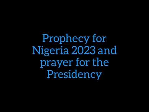 Prophecy for Nigeria 2023 and prayer for the Presidency