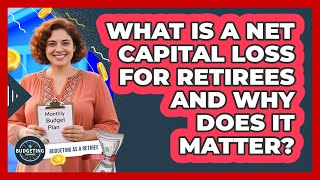 What Is A Net Capital Loss For Retirees And Why Does It Matter? - Budgeting As A Retiree