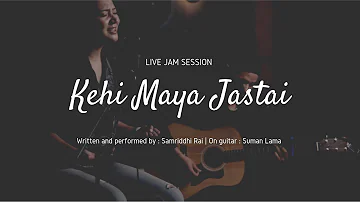 KEHI MAYA JASTAI - Sammy Live Jam | Samriddhi Rai