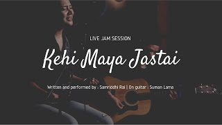 KEHI MAYA JASTAI - Sammy Live Jam | Samriddhi Rai chords