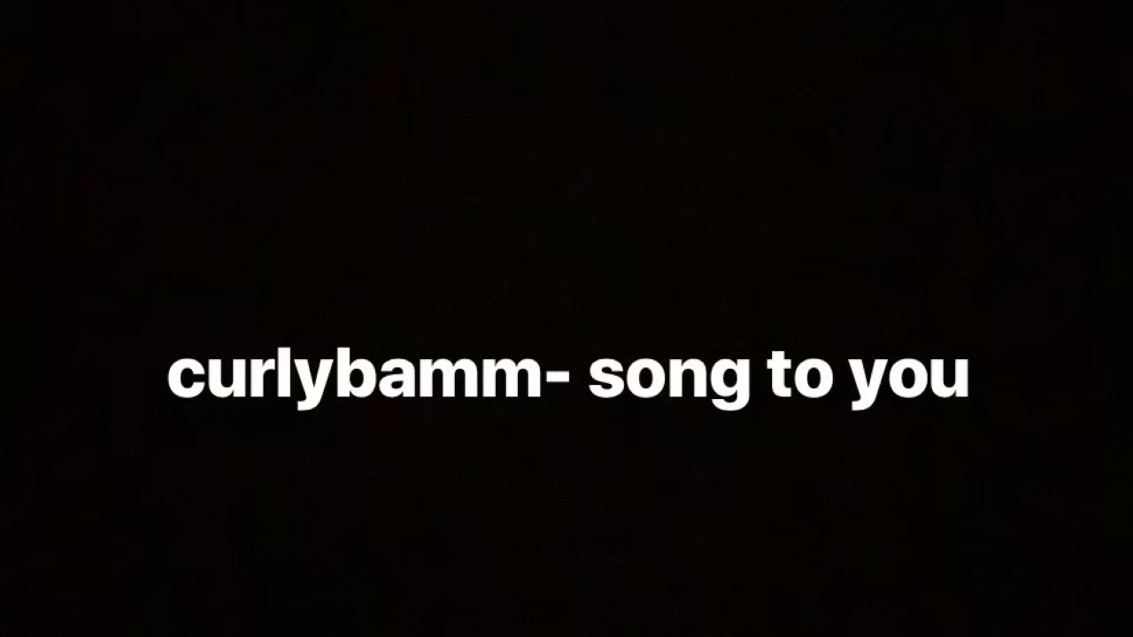 Curlybamm - Song To You {Lyrics} - YouTube