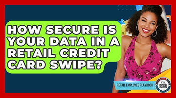 How Secure Is Your Data In A Retail Credit Card Swipe? - Retail Employee Playbook