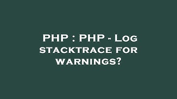 PHP : PHP - Log stacktrace for warnings?