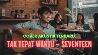 Download Lagu COVER AKUSTIK TERBARU SEVENTEEN - TAK TEPAT WAKTU MP3