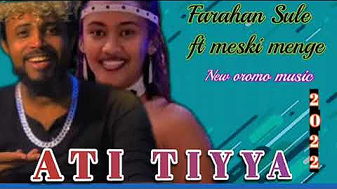 New Oromo Music Farhan Sule ft Meski Menge ;ATI TIYYA; 2022
