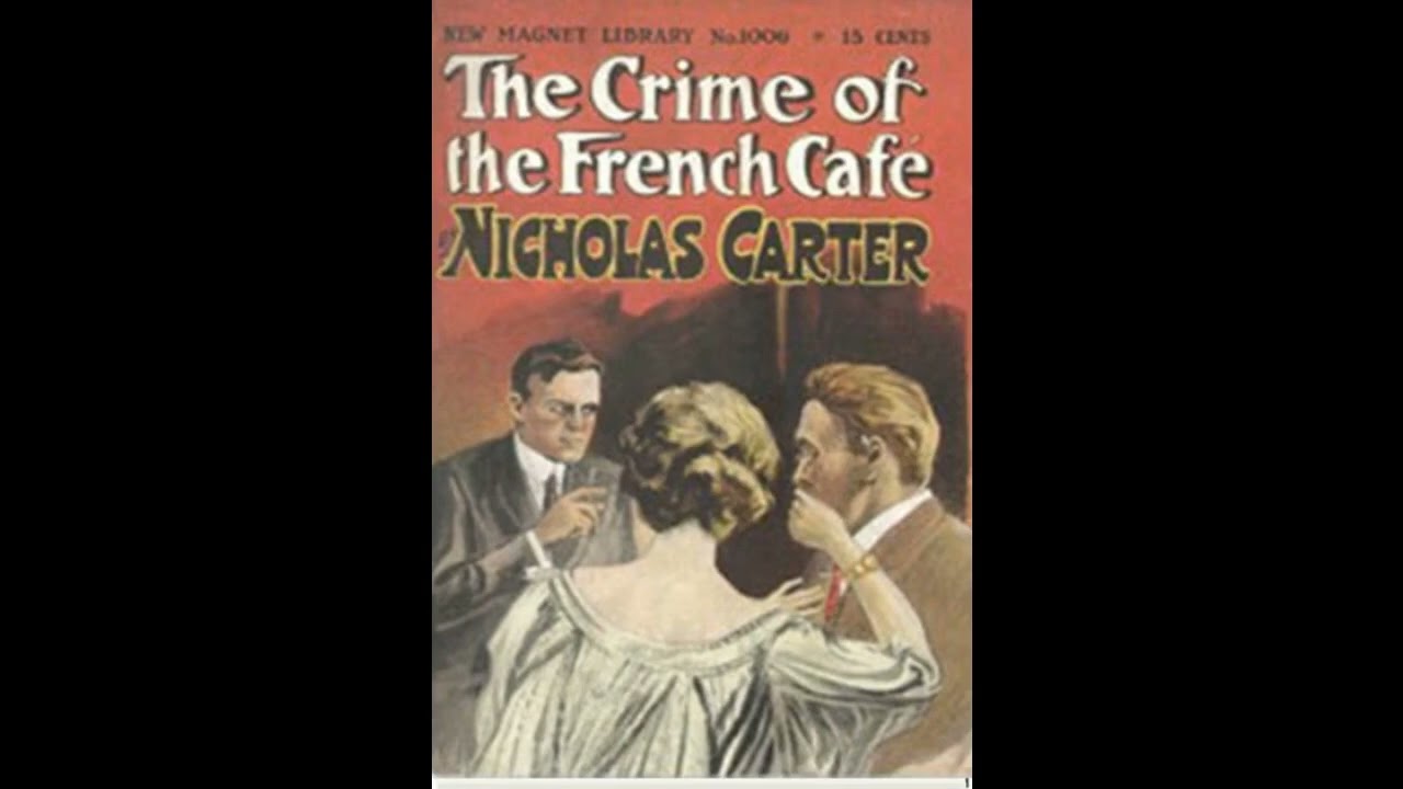 Nick Carter and the Crime of the French Cafe, Pt 1 Nick Carter and the Crime of the French Cafe, Pt 1