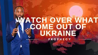 Watch Over What Come Out of Ukraine | Urgent Prophecy