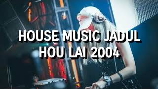 House Music Jadul - Hou Lai 2004