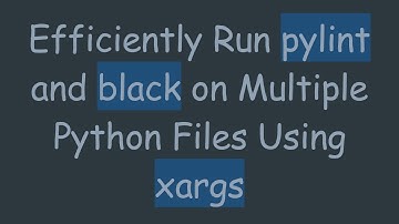 Efficiently Run pylint and black on Multiple Python Files Using xargs