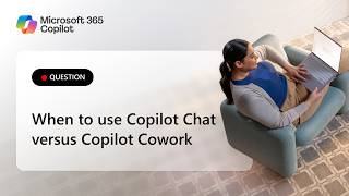 Question: When to use Copilot Chat versus Copilot Cowork