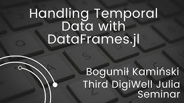 Handling Temporal Data with DataFrames.jl | Bogumił Kamiński | Third DigiWell Julia Seminar