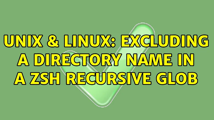 Unix & Linux: Excluding a directory name in a zsh recursive glob (2 Solutions!!)