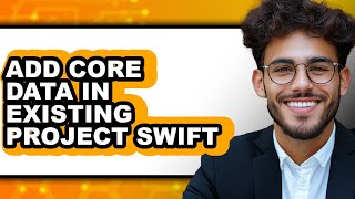 How to Add Core Data in Existing Project Swift - Full Guide