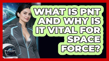 What Is PNT And Why Is It Vital For Space Force? - Warriors In Space