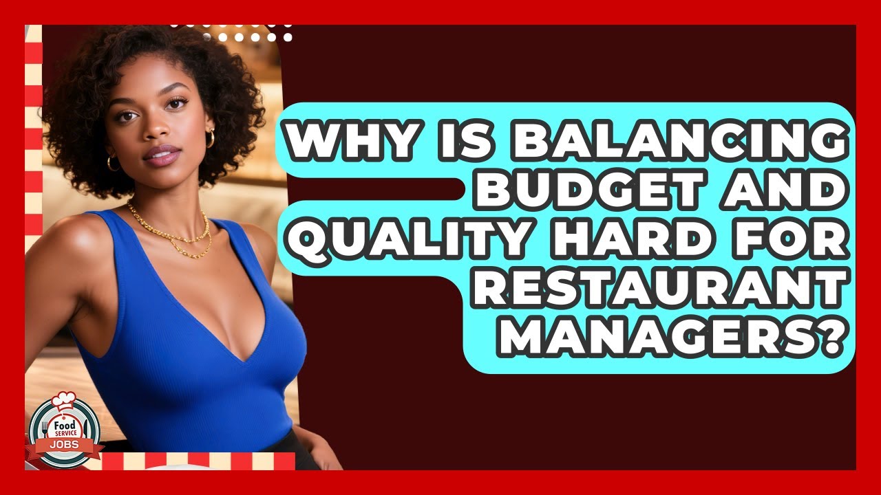Why Is Balancing Budget And Quality Hard For Restaurant Managers? | Food Service Jobs