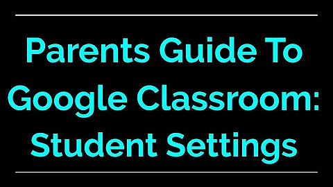 Parent Guide to Google Classroom | Student Settings
