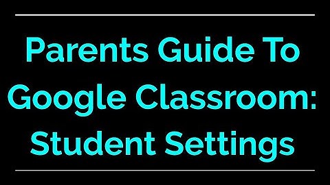 Parent Guide to Google Classroom | Student Settings