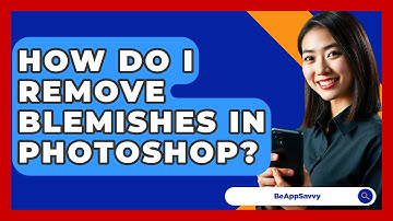 How Do I Remove Blemishes In Photoshop? - Be App Savvy