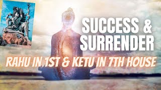Rahu in 1st House & Ketu in 7th House -  Axis of Success & Surrender