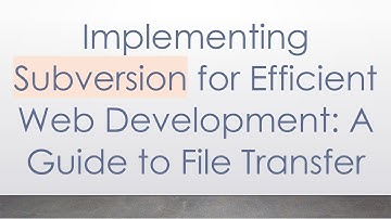 Implementing Subversion for Efficient Web Development: A Guide to File Transfer