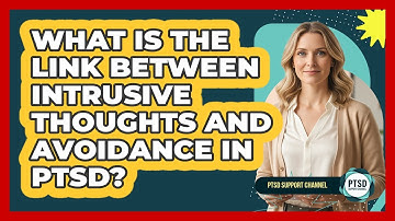 What Is The Link Between Intrusive Thoughts And Avoidance In PTSD? - PTSD Support Channel