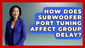 How Does Subwoofer Port Tuning Affect Group Delay? - NextGen Viewing and Audio
