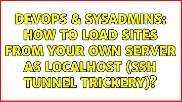 DevOps & SysAdmins: How to load sites from your own server as localhost (ssh tunnel trickery)?