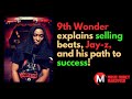 9th Wonder explains selling Beats, Jay z, and his path to success