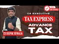 TAX EXPRESS 🔥 Advance Tax For CS Executive Exams | CS Deepak Kewalia