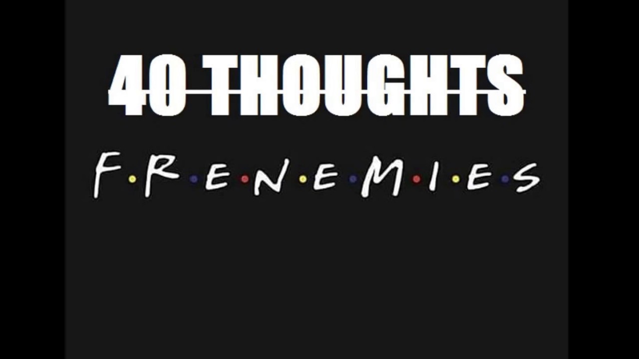 Guarda 40Thoughts - Frenemies su YouTube Guarda 40Thoughts - Frenemies su YouTube
