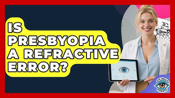 Is Presbyopia A Refractive Error? - Eye Health Experts