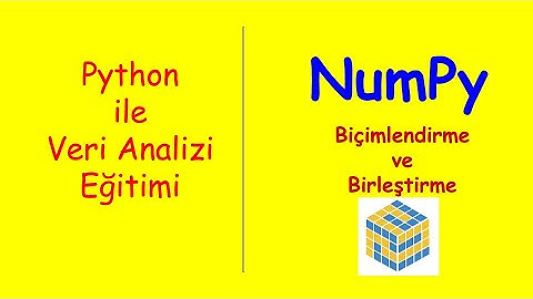 Python ile Veri Analizi Eğitimi-2     Numpy-Biçimlendirme ve Birleştirme