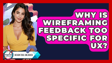 Why Is Wireframing Feedback Too Specific For UX? - Design Tool Unlocked