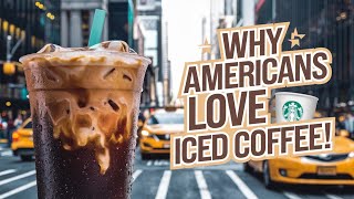 Why Americans Love Iced Coffee