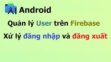 Quản lý User trên Firebase,Xử lý đăng nhập và đăng xuất