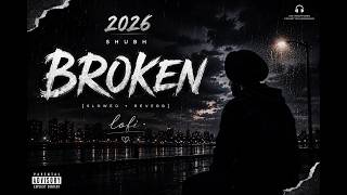 Shubh - Broken | Official Audio | Slowed & Reverb | 2026 Punajbi Sad Song