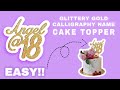 GLITTERY GOLD CALLIGRAPHY NAME| CAKE TOPPER TUTORIAL