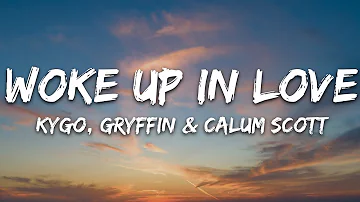 Kygo, Gryffin, Calum Scott - Woke Up in Love (Lyrics)