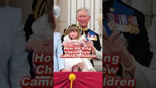How did King Charles view Camilla's children #kingcharles #queencamilla #princesscharlotte #royal