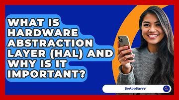 What Is Hardware Abstraction Layer (HAL) And Why Is It Important? - Be App Savvy