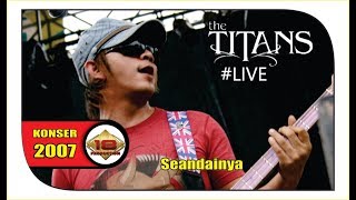 MASIH HAFAL LAGU INI ?? ' THE TITANS ' - SEANDAINYA (LIVE KONSER MAKASSAR 2007)