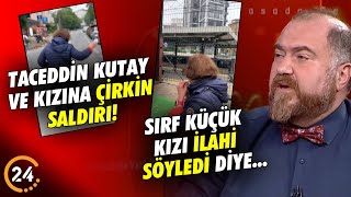 Sırf İlahi Söyledi Diye Taceddin Kutay ve Küçük Kızına Çirkin Saldırı! İşte O Anlar! Resimi