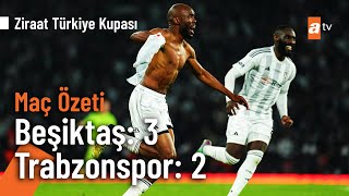 Beşiktaş 3 - 2 Trabzonspor Maç Özeti Ziraat Türkiye Kupası Final