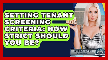 Setting Tenant Screening Criteria: How Strict Should You Be? - Mastering Property Management