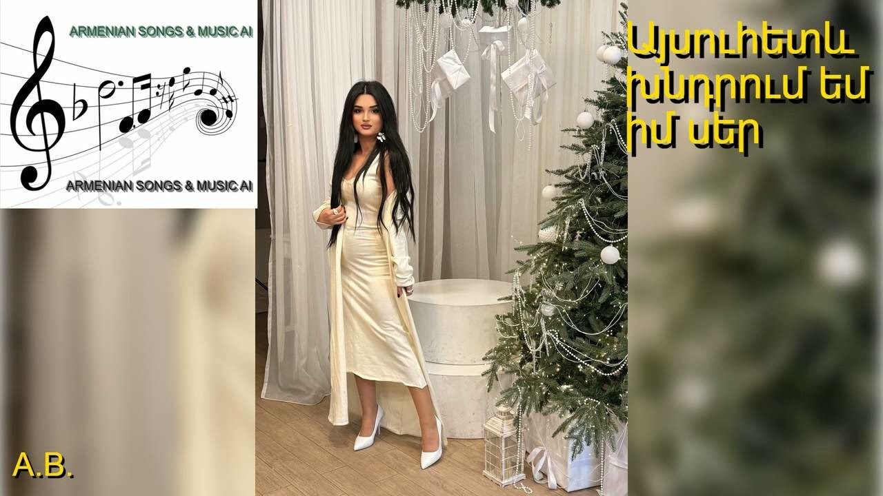 Այսուհետև խնդրում եմ իմ սեր / Aysuhetev xndrum em im ser  🎼🎤
