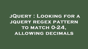 jQuery : Looking for a jquery regex pattern to match 0-24, allowing decimals